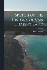 bokomslag Sketch of the History of Van Diemen's Land