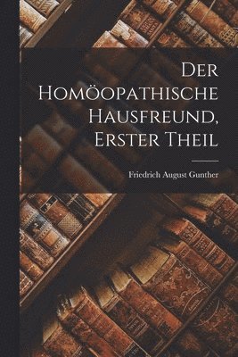 Friedrich August Gunther - Homöopathische Hausfreund, Erster Theil, Häftad