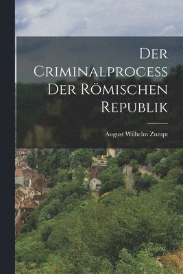August Wilhelm Zumpt - Criminalprocess Der Römischen Republik, Häftad