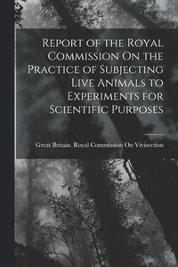 bokomslag Report of the Royal Commission On the Practice of Subjecting Live Animals to Experiments for Scientific Purposes