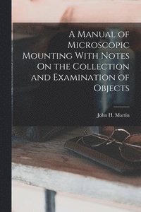 bokomslag A Manual of Microscopic Mounting With Notes On the Collection and Examination of Objects
