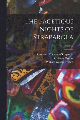 Giovanni Francesco Straparola, William George Waters, Girolamo Morlini - Facetious Nights of Straparola; Volume 2, Häftad