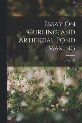 Essay On Curling, and Artificial Pond Making 1