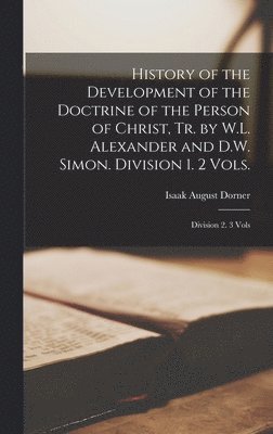 bokomslag History of the Development of the Doctrine of the Person of Christ, Tr. by W.L. Alexander and D.W. Simon. Division 1. 2 Vols.; Division 2. 3 Vols