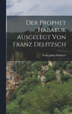 Der Prophet Habakuk Ausgelegt von Franz Delitzsch 1