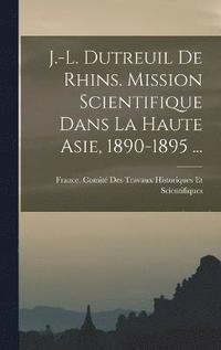 bokomslag J.-L. Dutreuil De Rhins. Mission Scientifique Dans La Haute Asie, 1890-1895 ...