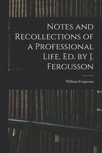 bokomslag Notes and Recollections of a Professional Life, Ed. by J. Fergusson