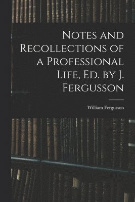 bokomslag Notes and Recollections of a Professional Life, Ed. by J. Fergusson