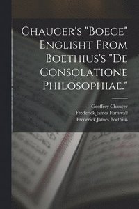 bokomslag Chaucer's &quot;Boece&quot; Englisht From Boethius's &quot;De Consolatione Philosophiae.&quot;