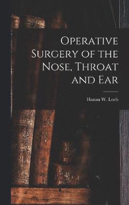 Hanau W Loeb, Hanau W. Loeb - Operative Surgery of the Nose, Throat and Ear, Inbunden