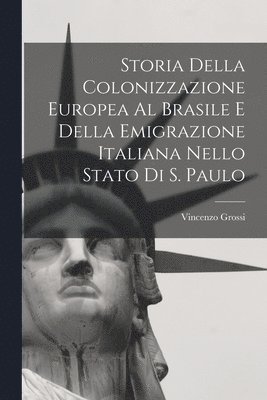 bokomslag Storia Della Colonizzazione Europea Al Brasile E Della Emigrazione Italiana Nello Stato Di S. Paulo