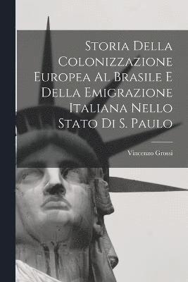 Vincenzo Grossi - Storia Della Colonizzazione Europea Al Brasile E Della Emigrazione Italiana Nello Stato Di S. Paulo, Häftad