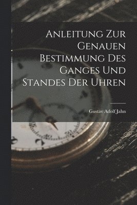 bokomslag Anleitung zur genauen Bestimmung des Ganges und Standes der Uhren