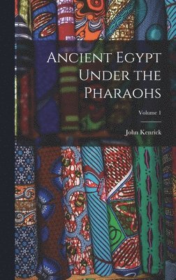 bokomslag Ancient Egypt Under the Pharaohs; Volume 1