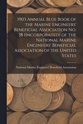 1903 Annual Blue Book of the Marine Engineers' Beneficial Association No. 38 (Incorporated) of the National Marine Engineers' Beneficial Association of the United States 1