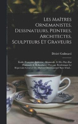 bokomslag Les Matres Ornemanistes, Dessinateurs, Peintres, Architectes, Sculpteurs Et Graveurs