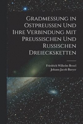 bokomslag Gradmessung in Ostpreussen und ihre Verbindung mit preussischen und russischen Dreiecksketten