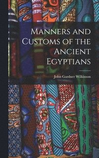 bokomslag Manners and Customs of the Ancient Egyptians