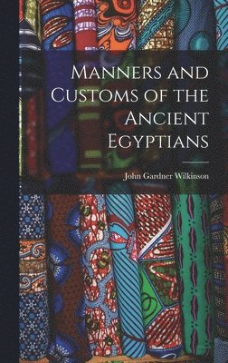 John Gardner Wilkinson - Manners and Customs of the Ancient Egyptians, Inbunden