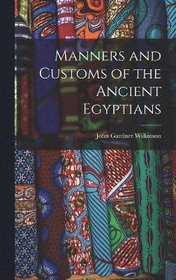 Manners and Customs of the Ancient Egyptians 1