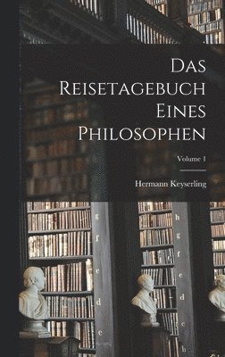 Reisetagebuch Eines Philosophen; Volume 1