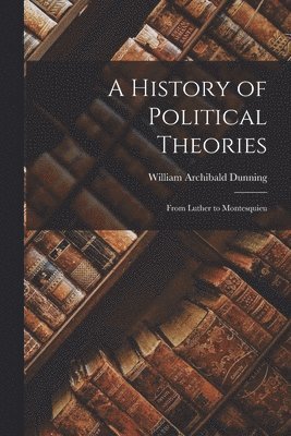 William Archibald Dunning - History of Political Theories, Häftad