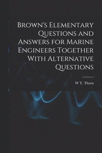 bokomslag Brown's Elementary Questions and Answers for Marine Engineers Together With Alternative Questions