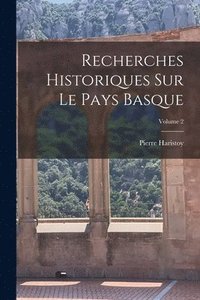 bokomslag Recherches Historiques Sur Le Pays Basque; Volume 2