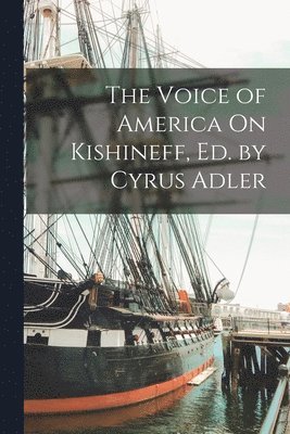 The Voice of America On Kishineff, Ed. by Cyrus Adler 1