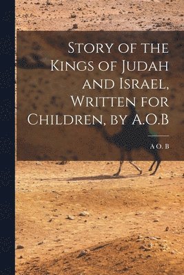 Story of the Kings of Judah and Israel, Written for Children, by A.O.B 1