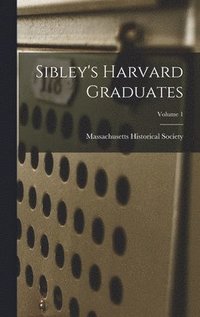 bokomslag Sibley's Harvard Graduates; Volume 1