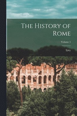 bokomslag The History of Rome; Volume 5