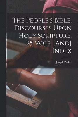 Joseph Parker - People's Bible, Discourses Upon Holy Scripture. 25 Vols. [And] Index, Häftad