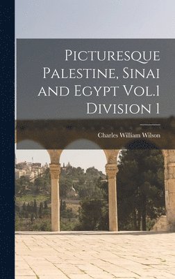Charles William Wilson - Picturesque Palestine, Sinai and Egypt Vol.1 Division 1, Inbunden