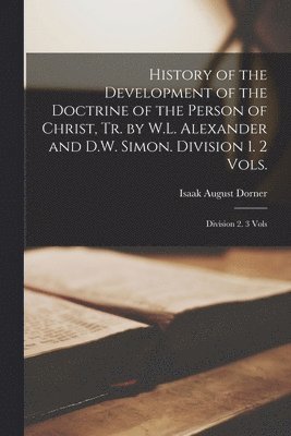 bokomslag History of the Development of the Doctrine of the Person of Christ, Tr. by W.L. Alexander and D.W. Simon. Division 1. 2 Vols.; Division 2. 3 Vols