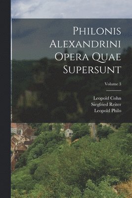 Paul Wendland, Leopold Cohn, Siegfried Reiter - Philonis Alexandrini Opera Quae Supersunt; Volume 3, Häftad