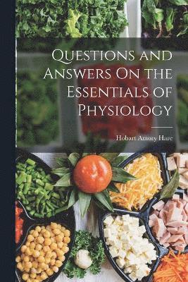 Hobart Amory Hare - Questions and Answers On the Essentials of Physiology, Häftad