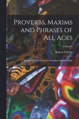 Proverbs, Maxims and Phrases of All Ages