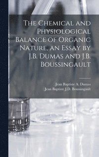 bokomslag The Chemical and Physiological Balance of Organic Nature, an Essay by J.B. Dumas and J.B. Boussingault