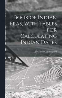 bokomslag Book of Indian Eras, With Tables for Calculating Indian Dates