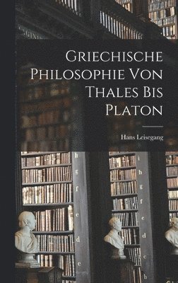 Hans Leisegang - Griechische Philosophie Von Thales Bis Platon, Inbunden