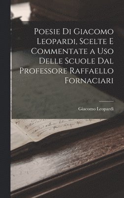 bokomslag Poesie Di Giacomo Leopardi, Scelte E Commentate a Uso Delle Scuole Dal Professore Raffaello Fornaciari