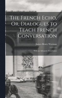 bokomslag The French Echo, Or, Dialogues to Teach French Conversation