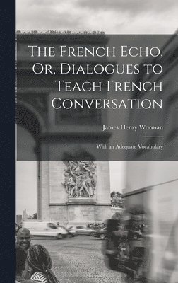 James Henry Worman - French Echo, Or, Dialogues to Teach French Conversation, Inbunden