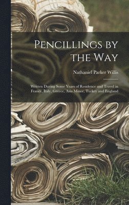 Nathaniel Parker Willis - Pencillings by the Way, Inbunden