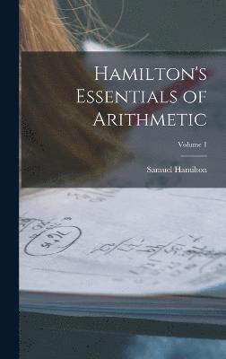 Hamilton's Essentials of Arithmetic; Volume 1 1