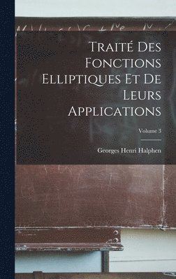Trait Des Fonctions Elliptiques Et De Leurs Applications; Volume 3 1