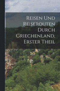 bokomslag Reisen Und Reiserouten Durch Griechenland, Erster Theil