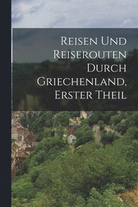 bokomslag Reisen Und Reiserouten Durch Griechenland, Erster Theil