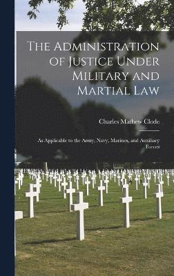 The Administration of Justice Under Military and Martial Law 1